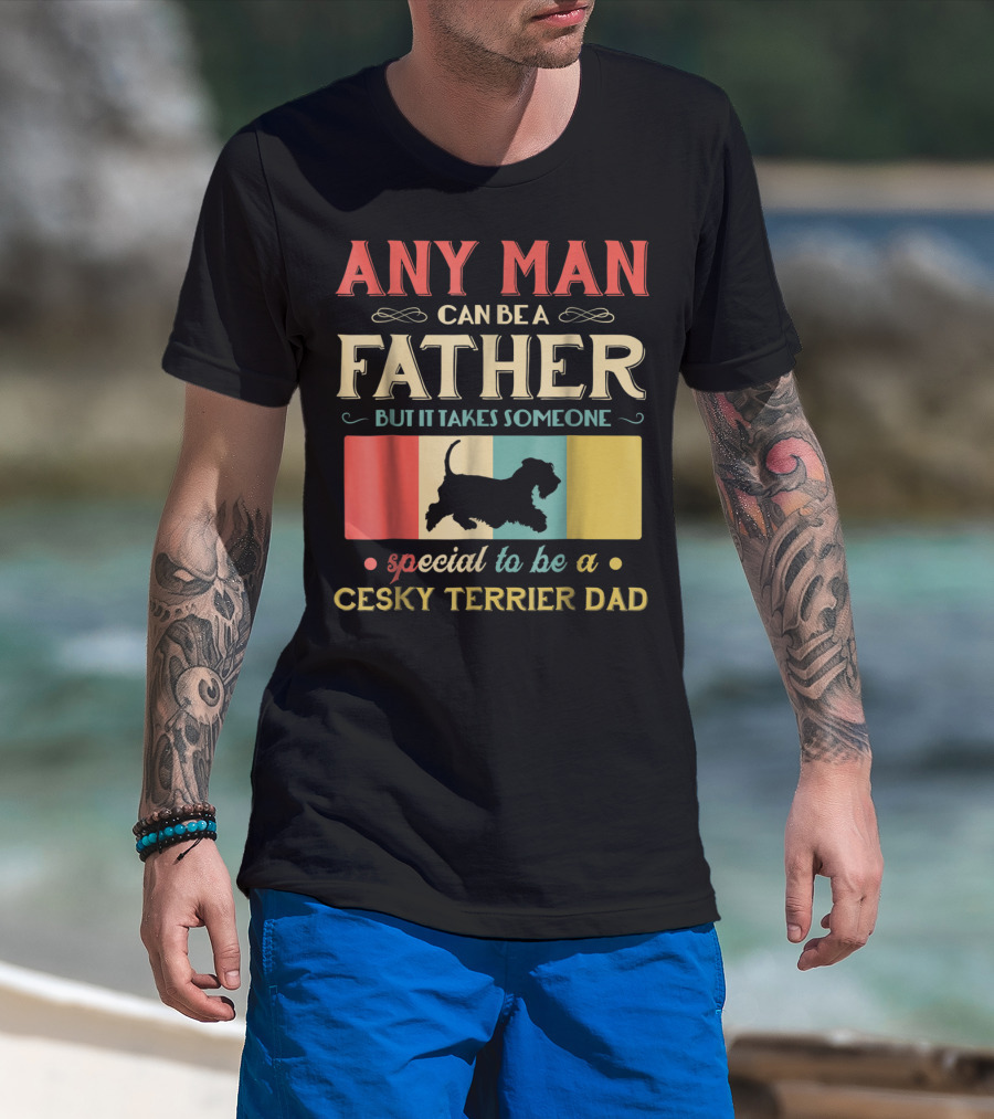 Any Man Can Be A Father But It Takes Someone Special To Be A Cesky Terrier Dad T-Shirt