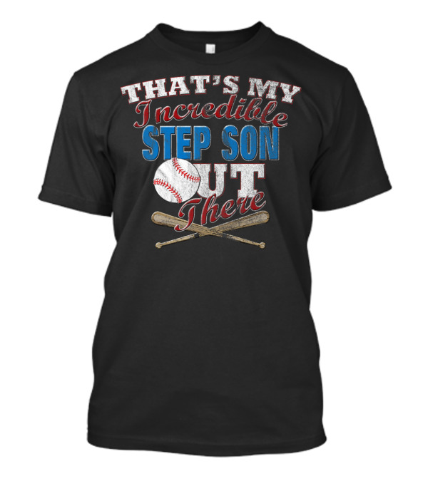 That's My Incredible Step Son Out There Baseball T-Shirt