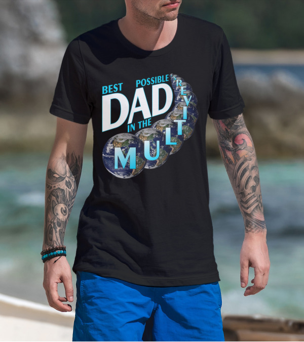 Best Possible Dad In The Multiverse Earths T-Shirt