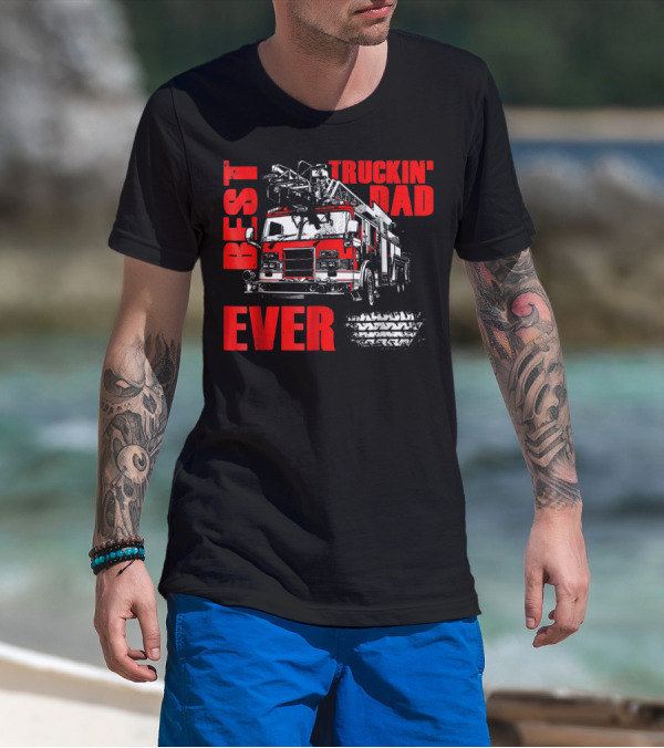 Best Truckin Dad Ever Firefighter Truck T-Shirt