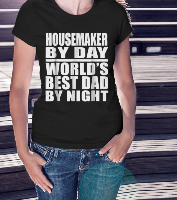 Housemaker By Day World's Best Dad By Night T-Shirt