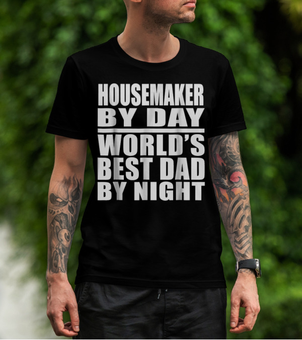 Housemaker By Day World's Best Dad By Night T-Shirt