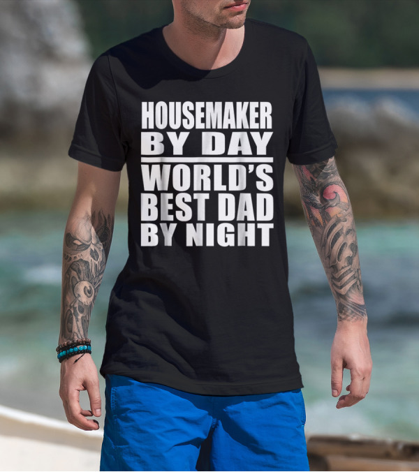 Housemaker By Day World's Best Dad By Night T-Shirt