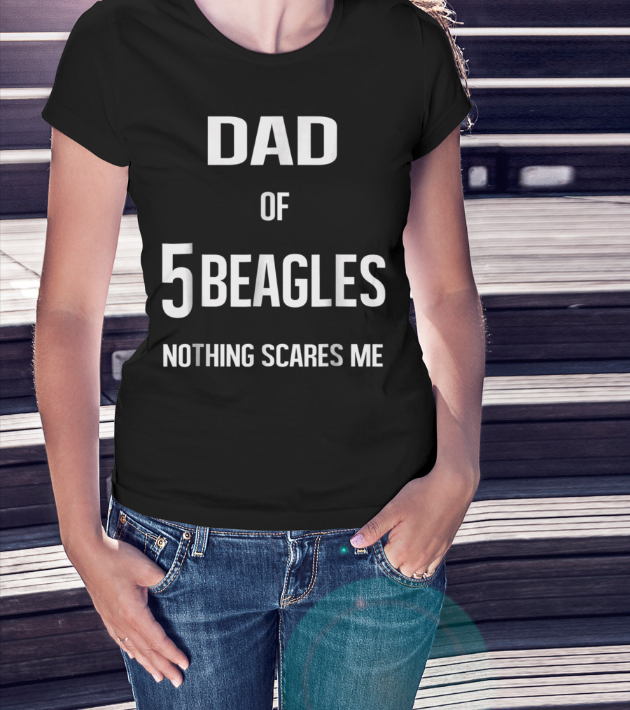 Dad Of 5 Beagles Nothing Scares Me T-Shirt