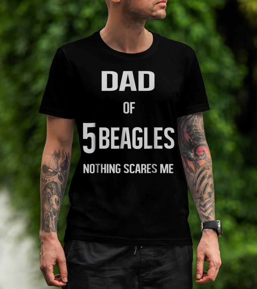 Dad Of 5 Beagles Nothing Scares Me T-Shirt