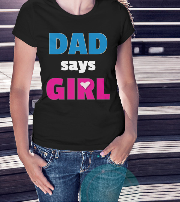 Dad Says Girl Daddy Baby Gender Pregnancy Announcement T-Shirt