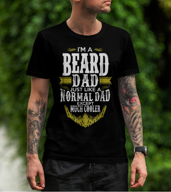 I'm A Beard Dad Just Like A Normal Dad Except Much Cooler T-Shirt