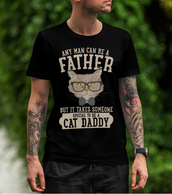 Any Man Can Be A Father But It Takes Someone Special To Be A Cat Daddy T-Shirt