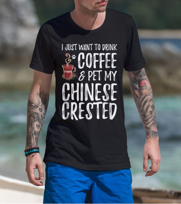 I Just Want To Drink Coffee And Pet My Chinese Crested T-Shirt