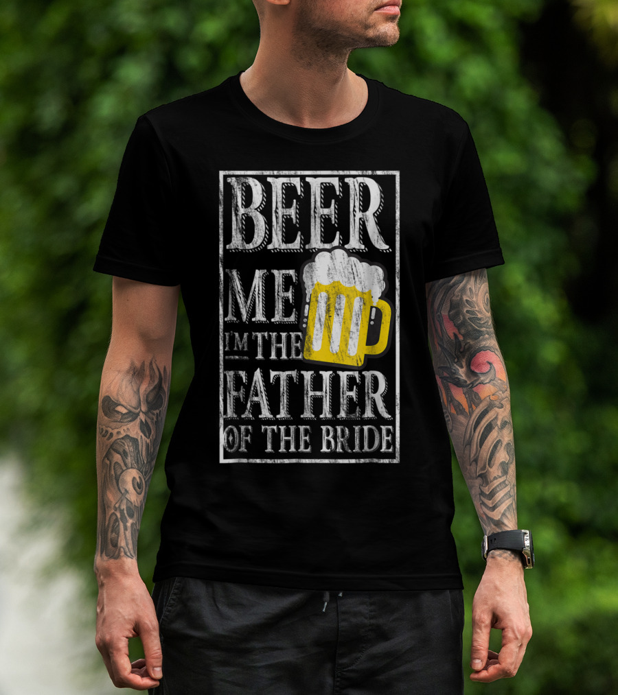Beer Me I'm The Father Of The Bride Dad With Beer Mug T-Shirt