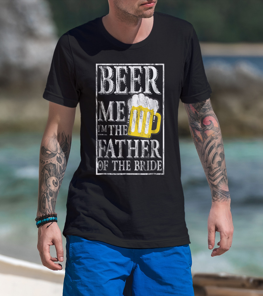 Beer Me I'm The Father Of The Bride Dad With Beer Mug T-Shirt
