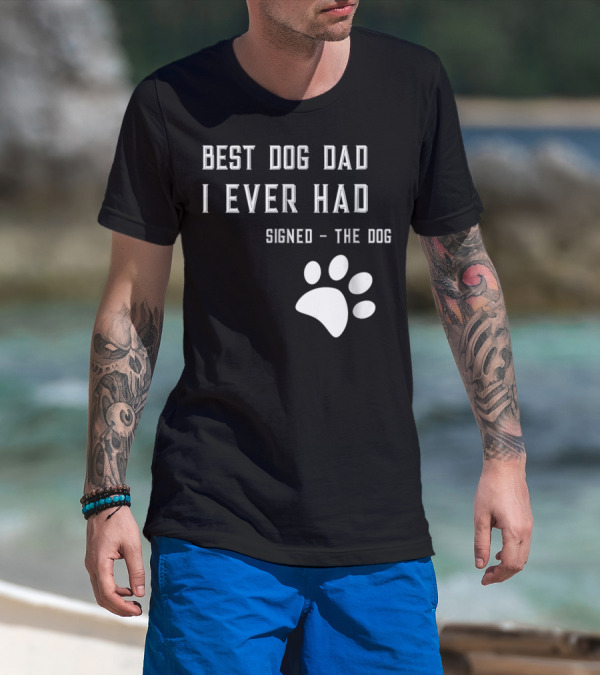 Best Dog Dad I Ever Had Signed The Dog Paw Prints T-Shirt