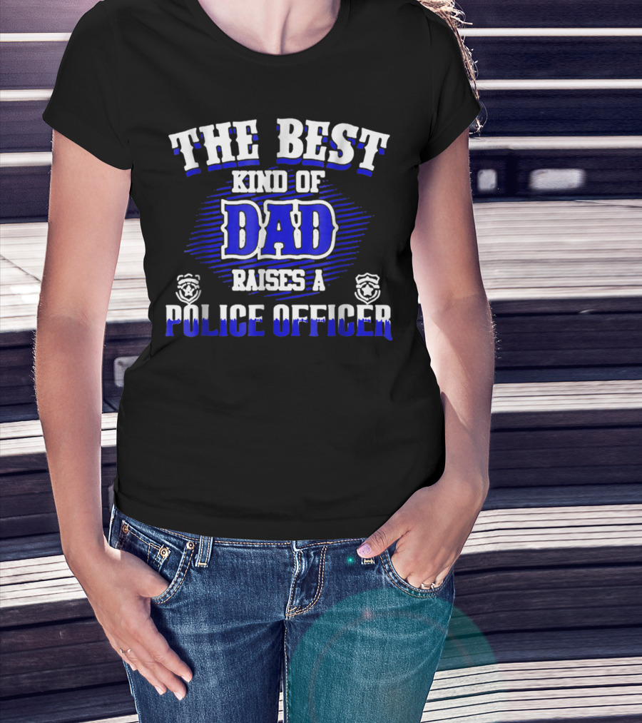 The Best Kind Of Dad Raises A Police Officer T-Shirt