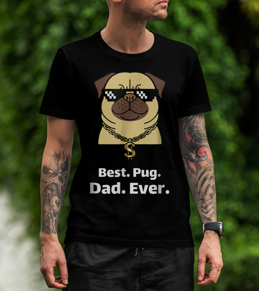 Best Pug Dad Ever Funny Pug With Thug Life Glasses And Gold Chain T-Shirt