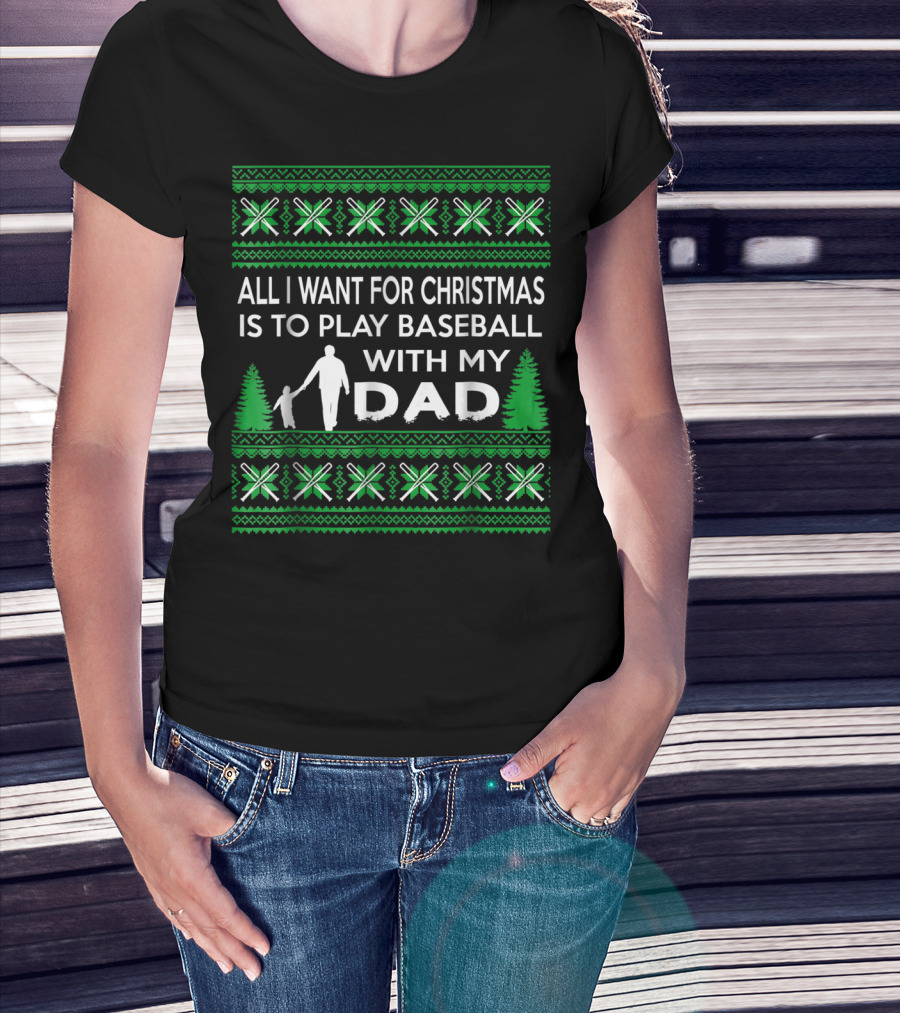 All I Want For Christmas Is To Play Baseball With My Dad Festive T-Shirt