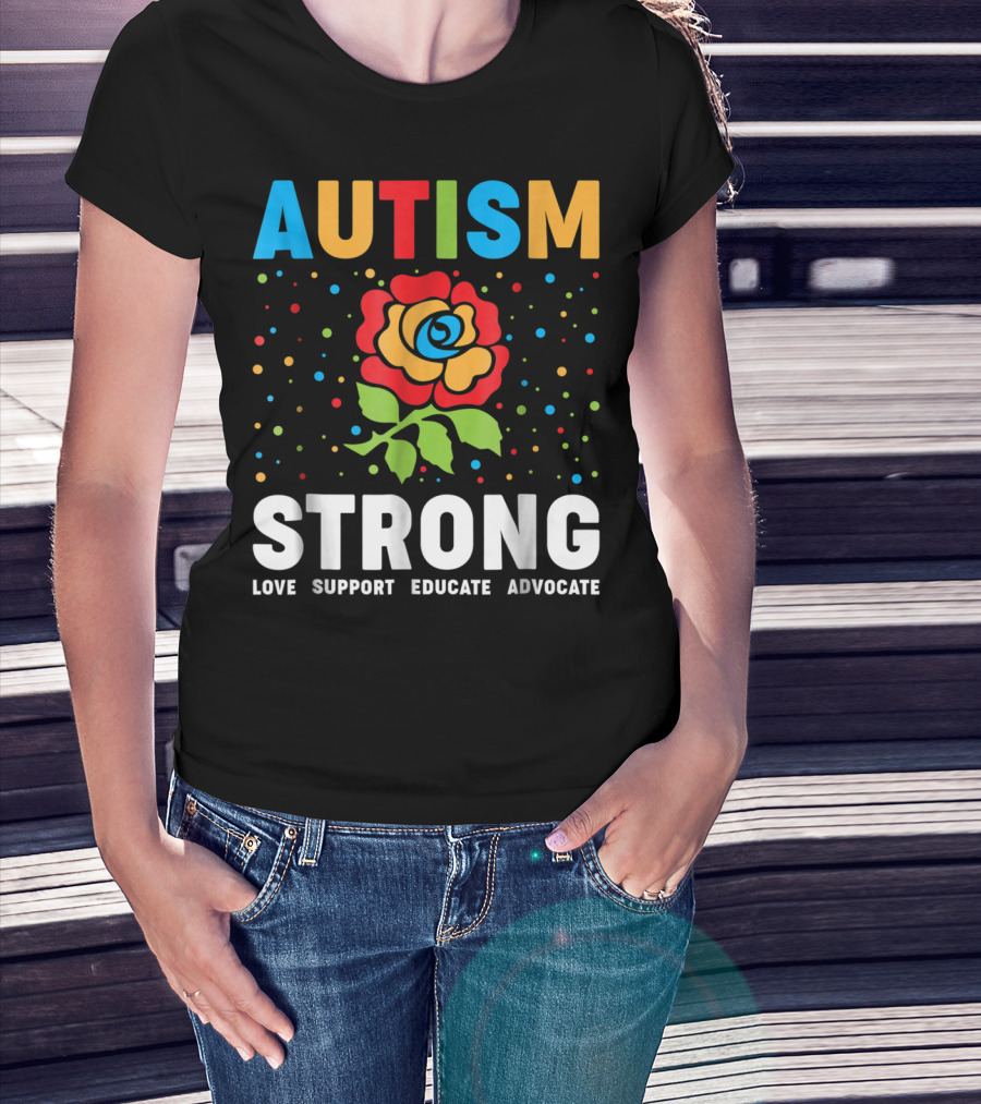 Autism Strong Love Support Educate Advocate Flower T-Shirt