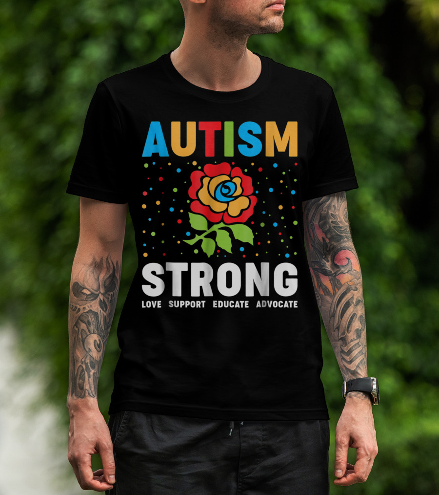 Autism Strong Love Support Educate Advocate Flower T-Shirt
