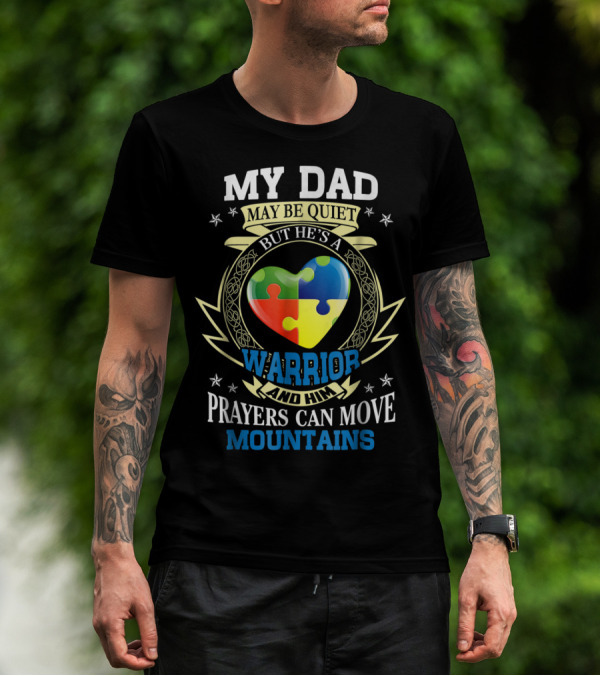 My Dad May Be Quiet But He's A Warrior And Him Prayers Can Move Mountains Autism Awareness T-Shirt