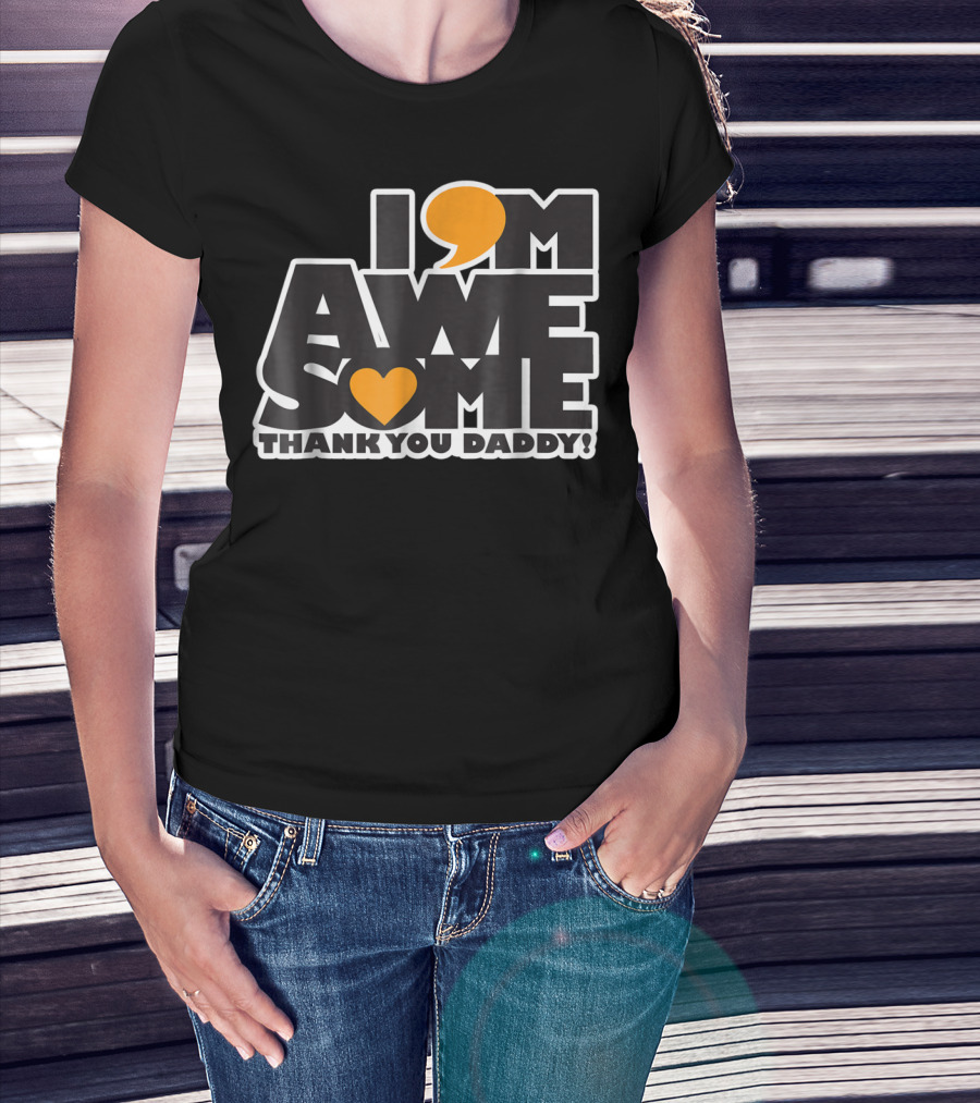I Am Awesome Thank You Daddy T-Shirt