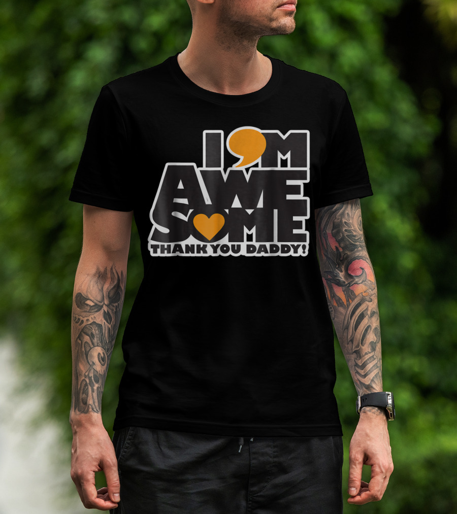I Am Awesome Thank You Daddy T-Shirt