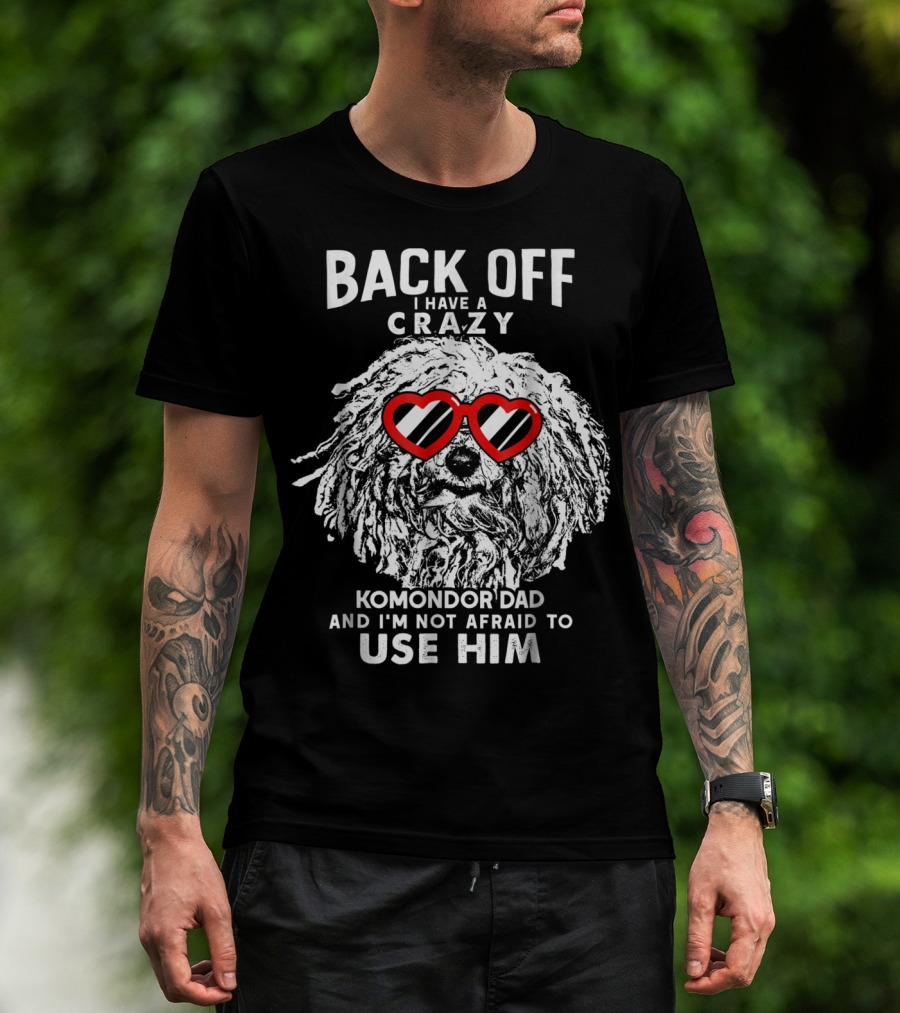 Back Off I Have A Crazy Komondor Dad And I'm Not Afraid To Use Him T-Shirt