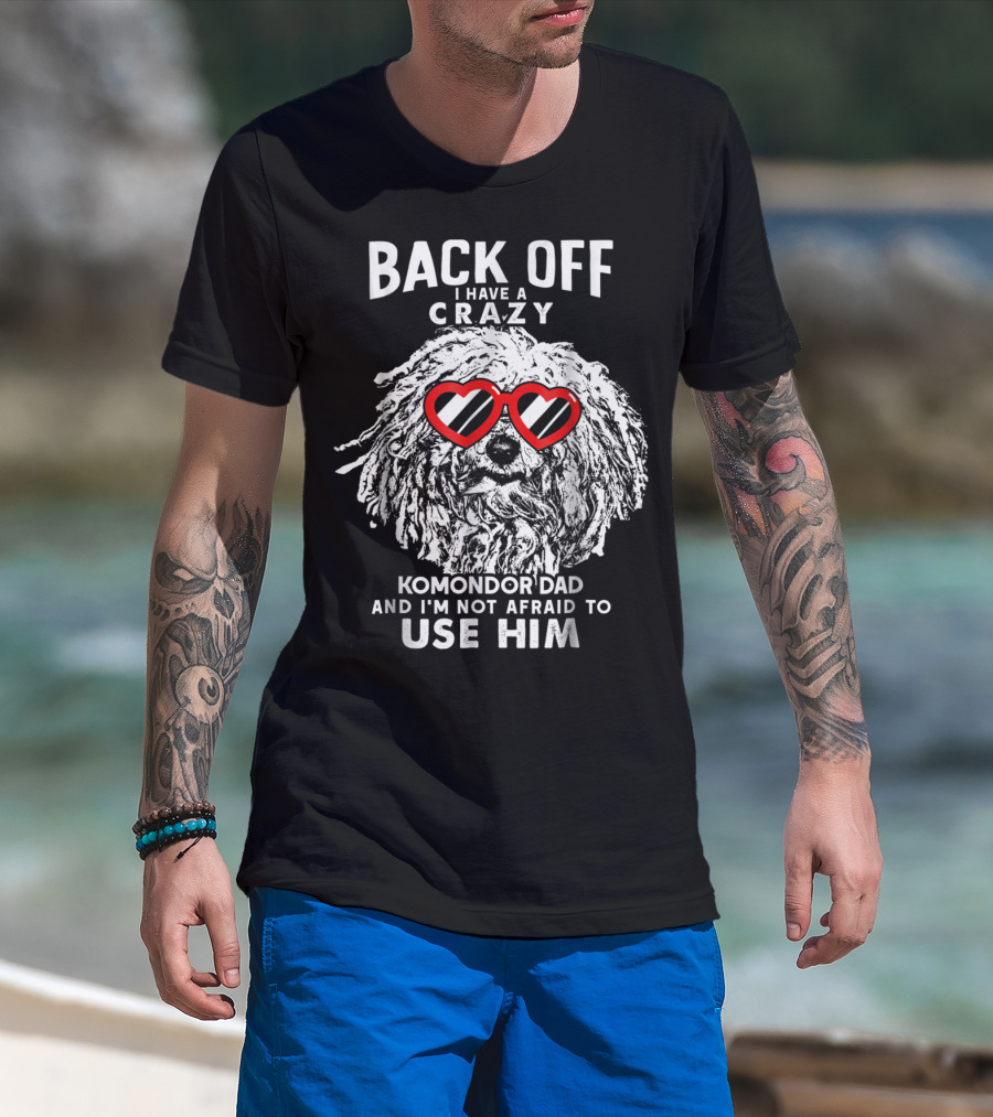 Back Off I Have A Crazy Komondor Dad And I'm Not Afraid To Use Him T-Shirt