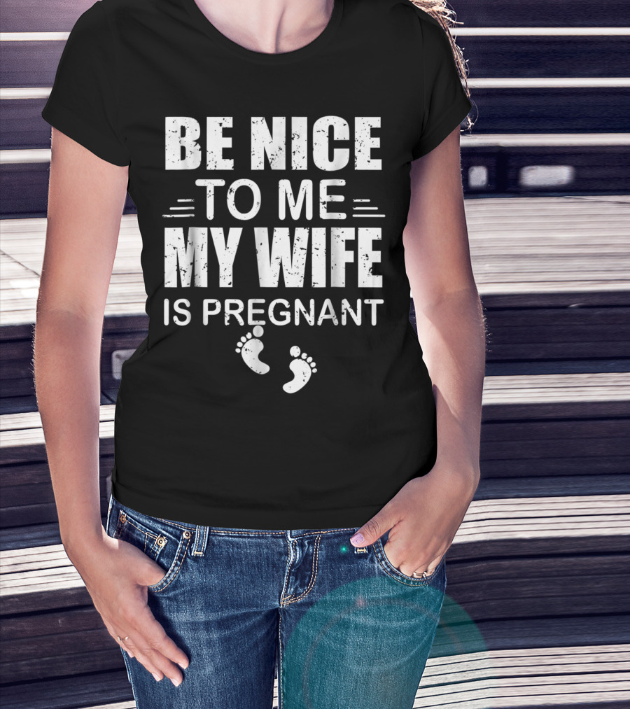 Be Nice To Me My Wife Is Pregnant New Dad Announcement Footprints T-Shirt