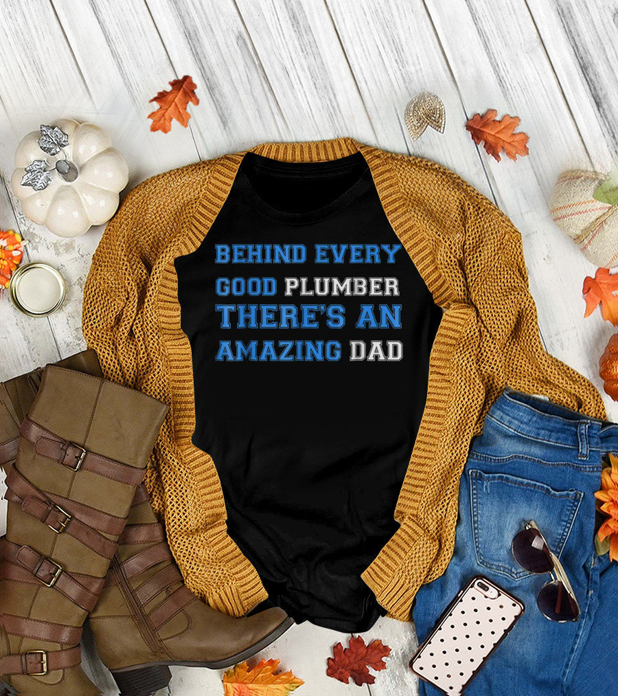BEHIND EVERY GOOD PLUMBER THERE'S AN AMAZING DAD T-Shirt