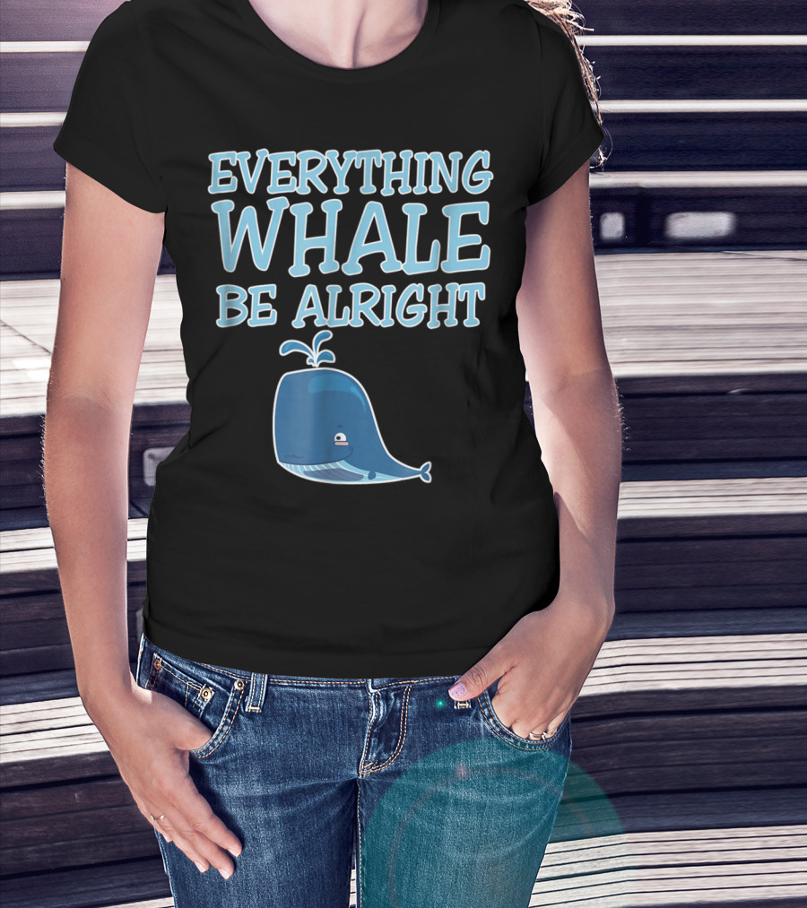 Everything Whale Be Alright Cute Funny Pun Dad Joke T-Shirt