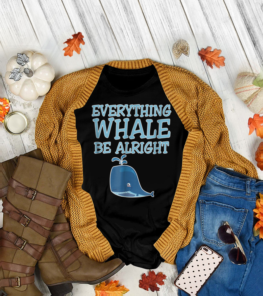 Everything Whale Be Alright Cute Funny Pun Dad Joke T-Shirt