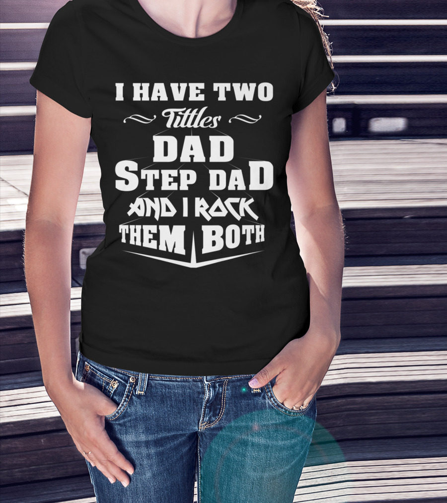 I Have Two Titles Dad Stepdad And I Rock Them Both T-Shirt