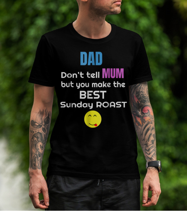 Dad Don't Tell Mum But You Make The Best Sunday Roast Smiley Face T-Shirt