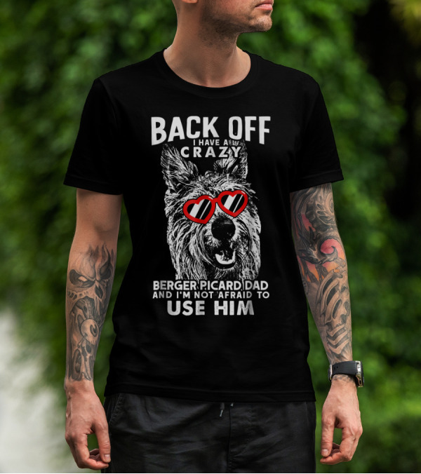 Back Off I Have A Crazy Berger Picard Dad And I'm Not Afraid To Use Him T-Shirt