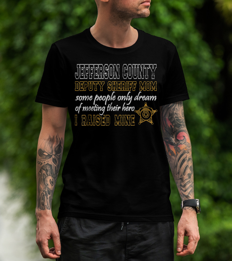 Jefferson County Deputy Sheriff Mom Some People Only Dream Of Meeting Their Hero I Raised Mine T-Shirt
