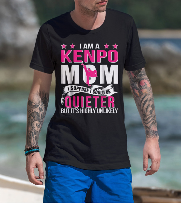 I Am A Kenpo Mom I Suppose I Could Be Quieter But It's Highly Unlikely T-Shirt