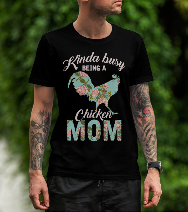 Kinda Busy Being A Chicken Mom Floral Chicken Farmer36 T-Shirt