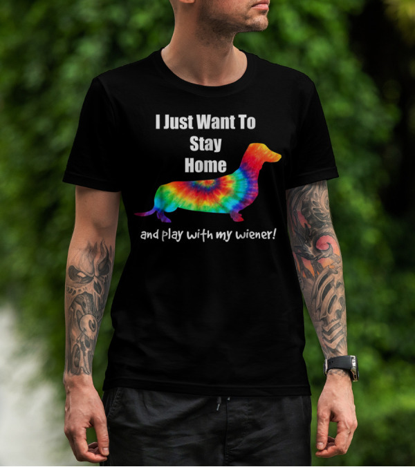 I Just Want To Stay Home And Play With My Wiener Tie-Dye Dachshund Mom Or Dad T-Shirt