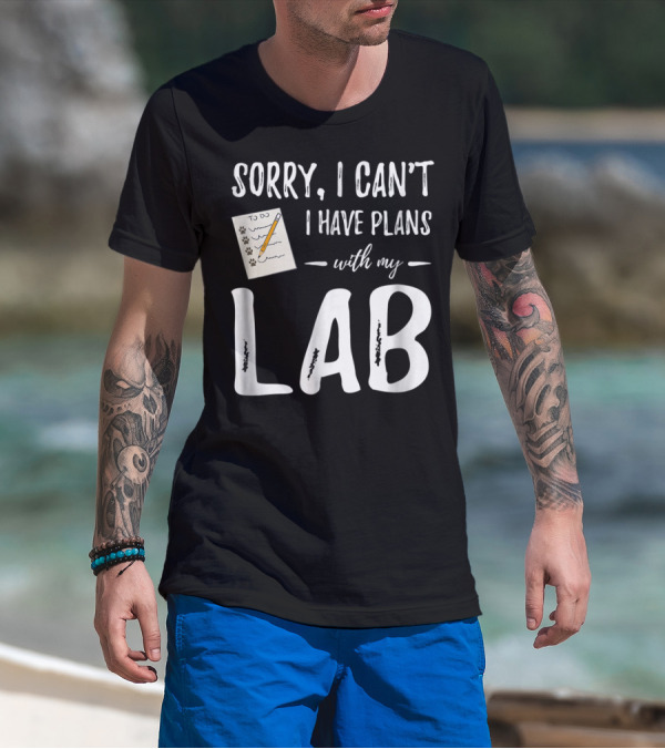 Sorry I Can't I Have Plans With My Lab Labrador T-Shirt