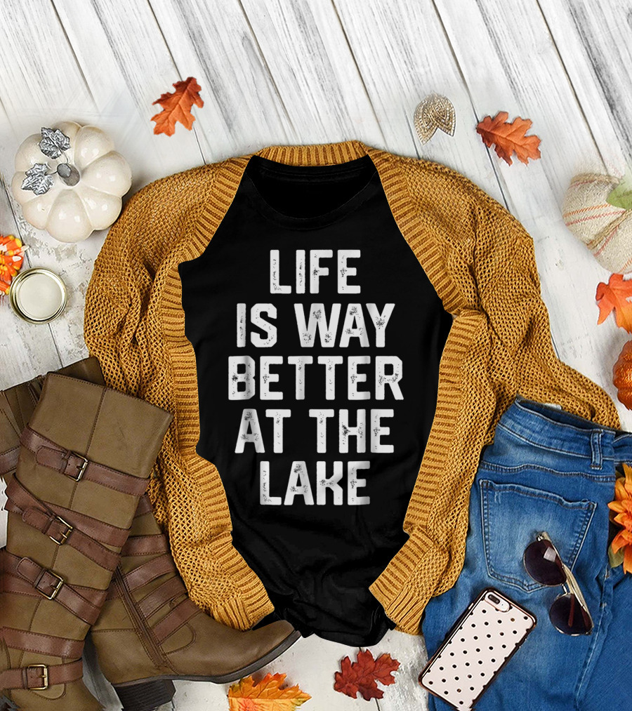 LIFE IS WAY BETTER AT THE LAKE Boating Lake Life Outdoors Relaxation T-Shirt