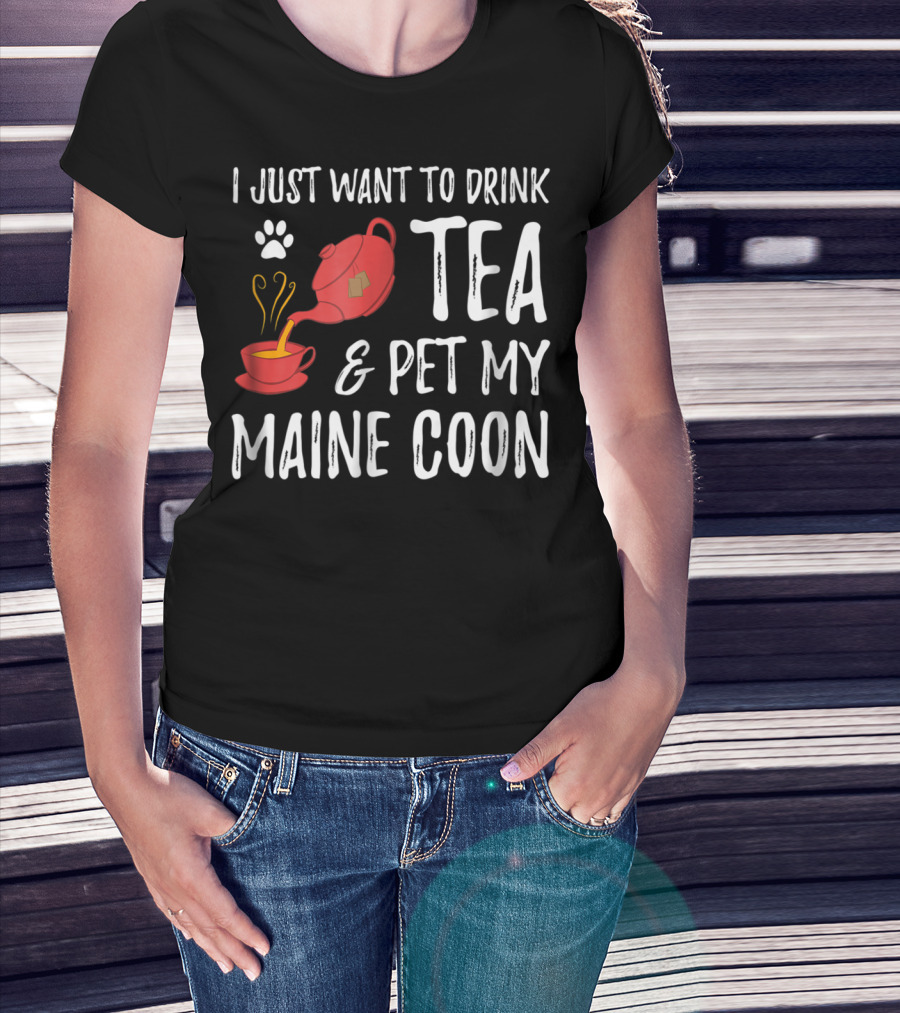 I Just Want To Drink Tea And Pet My Maine Coon Cat Lover T-Shirt