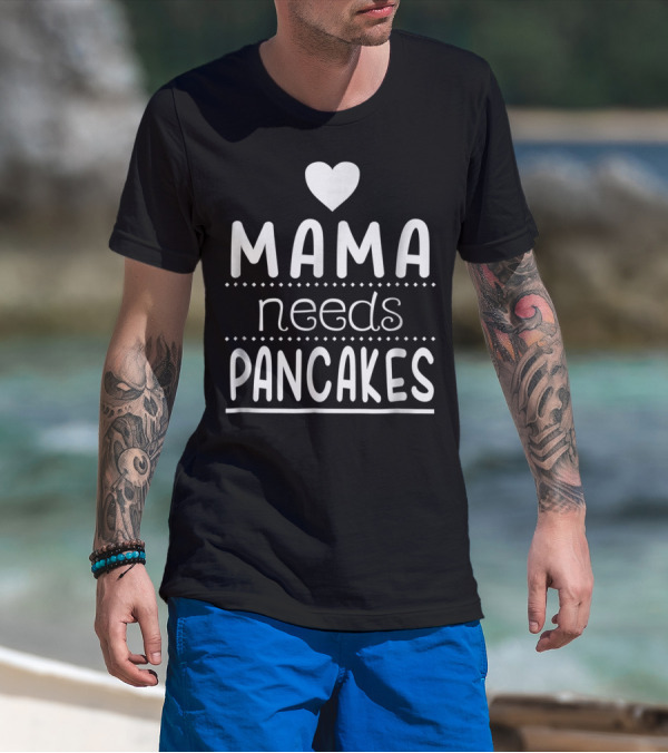 Mama Needs Pancakes Heart Cute T-Shirt