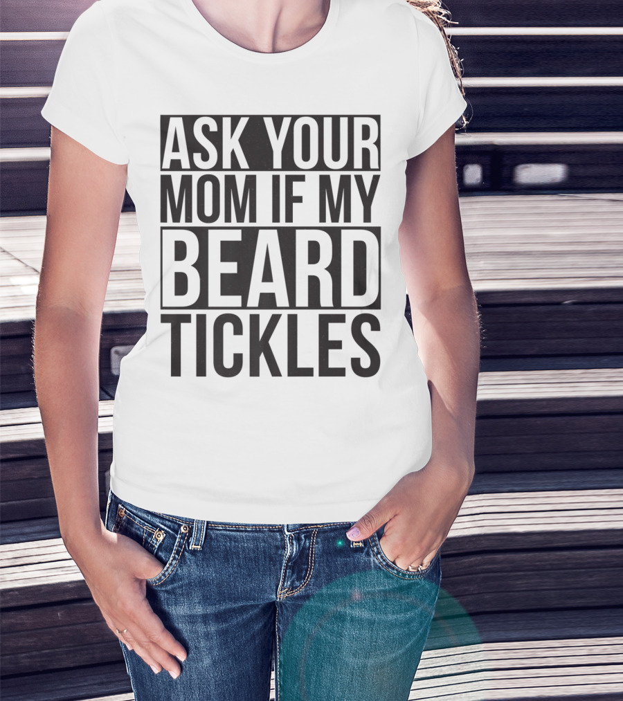 Ask Your Mom If My Beard Tickles Mens Epic T-Shirt