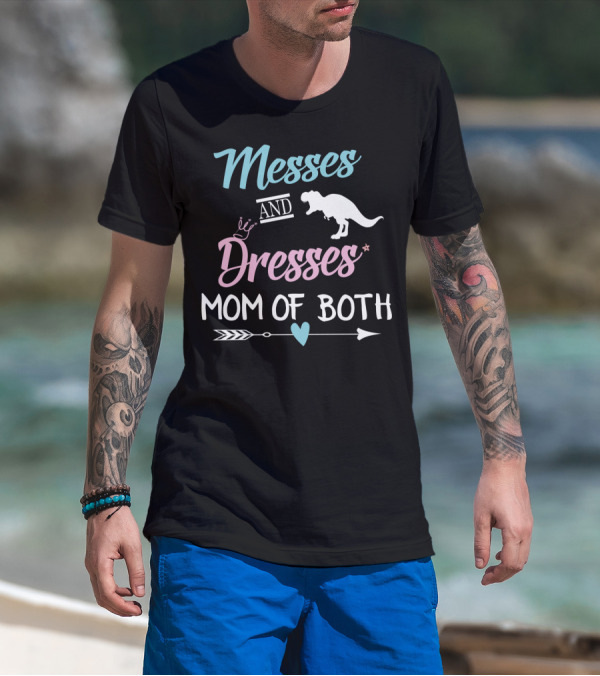 Messes And Dresses Mom Of Both Funny Dinosaur Crown Heart Arrow T-Shirt