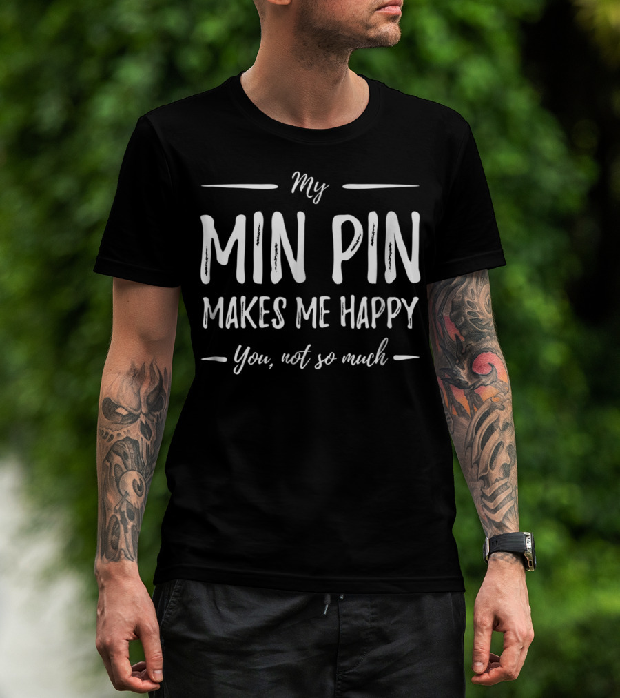My Min Pin Makes Me Happy You Not So Much Miniature Pinscher Dog Mom T-Shirt