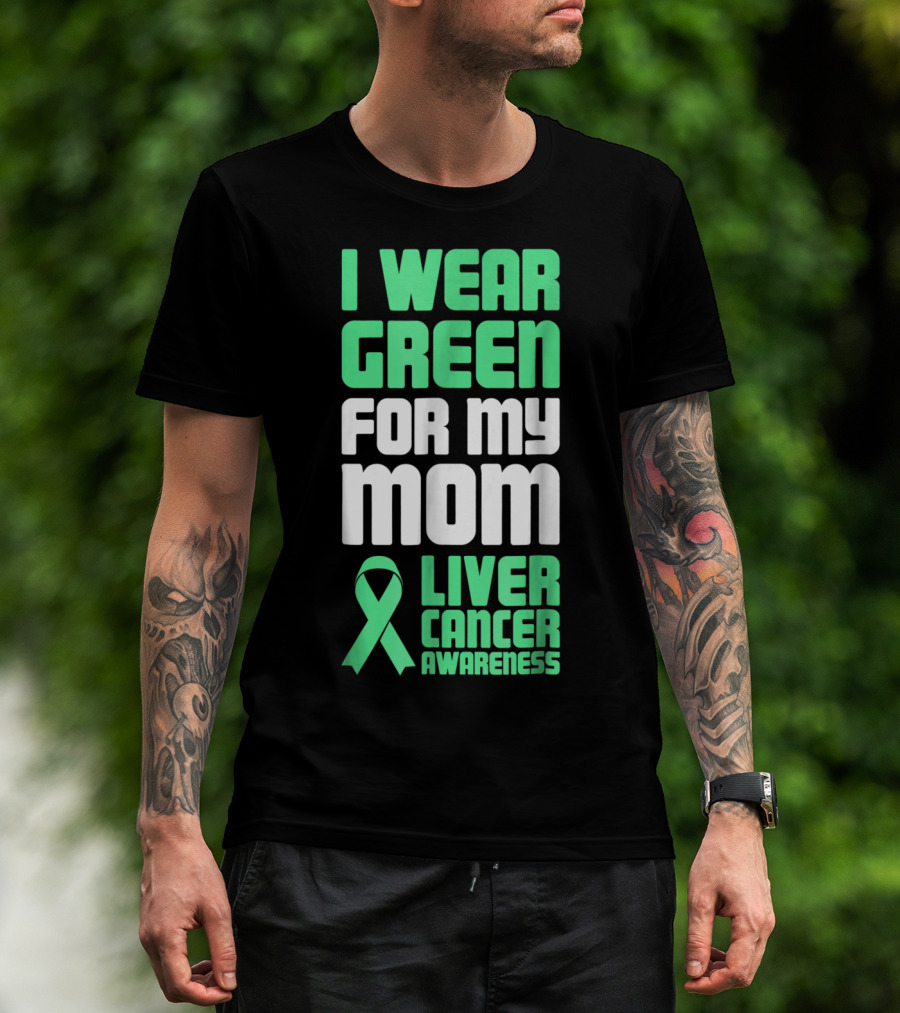 I Wear Green For My Mom Liver Cancer Awareness T-Shirt