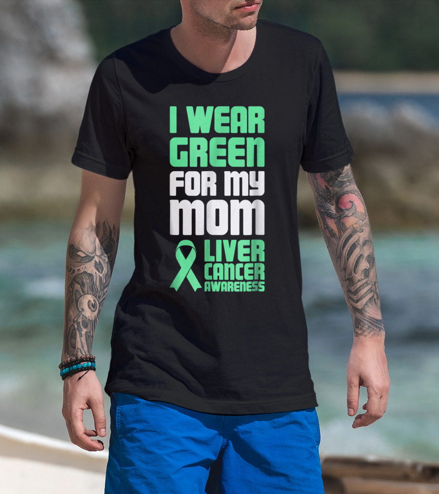 I Wear Green For My Mom Liver Cancer Awareness T-Shirt