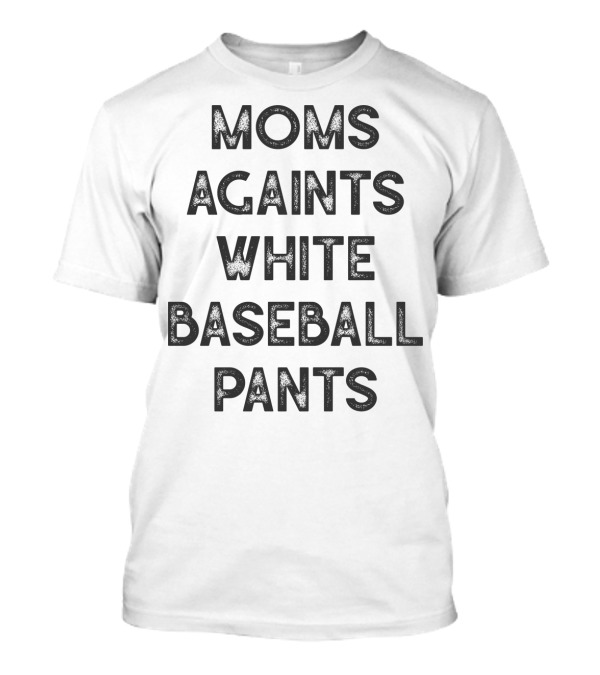 Moms Against White Baseball Pants Funny Baseball T-Shirt