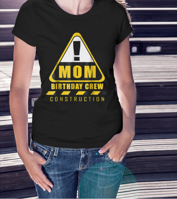 Mom Birthday Crew Construction Warning Sign T-Shirt