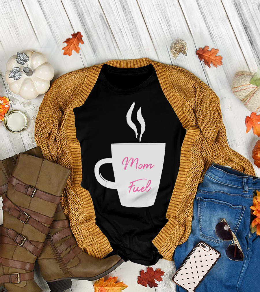 Mom Fuel Coffee Cup Funny T-Shirt