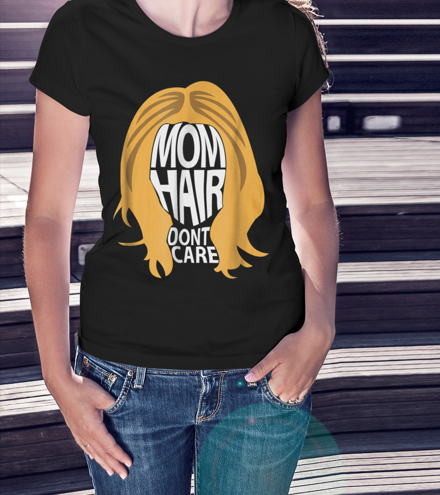 Mom Hair Dont Care Graphic With Blonde Hair T-Shirt